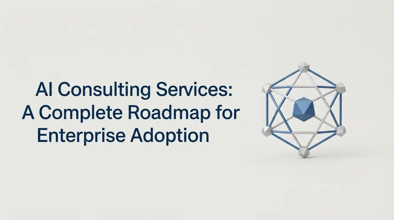 AI Consulting Services: A Complete Roadmap for Enterprise Adoption